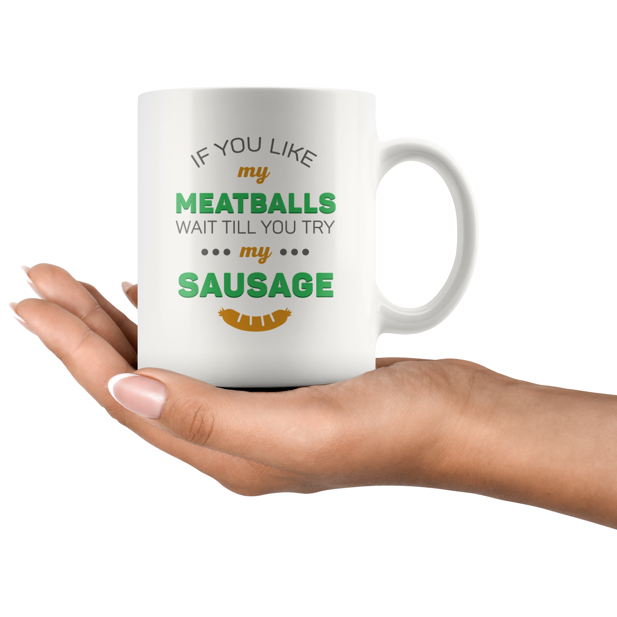 If You Like My Meatballs Wait Till You Try My Sausage Coffee Mug 11 oz. Italians gift
