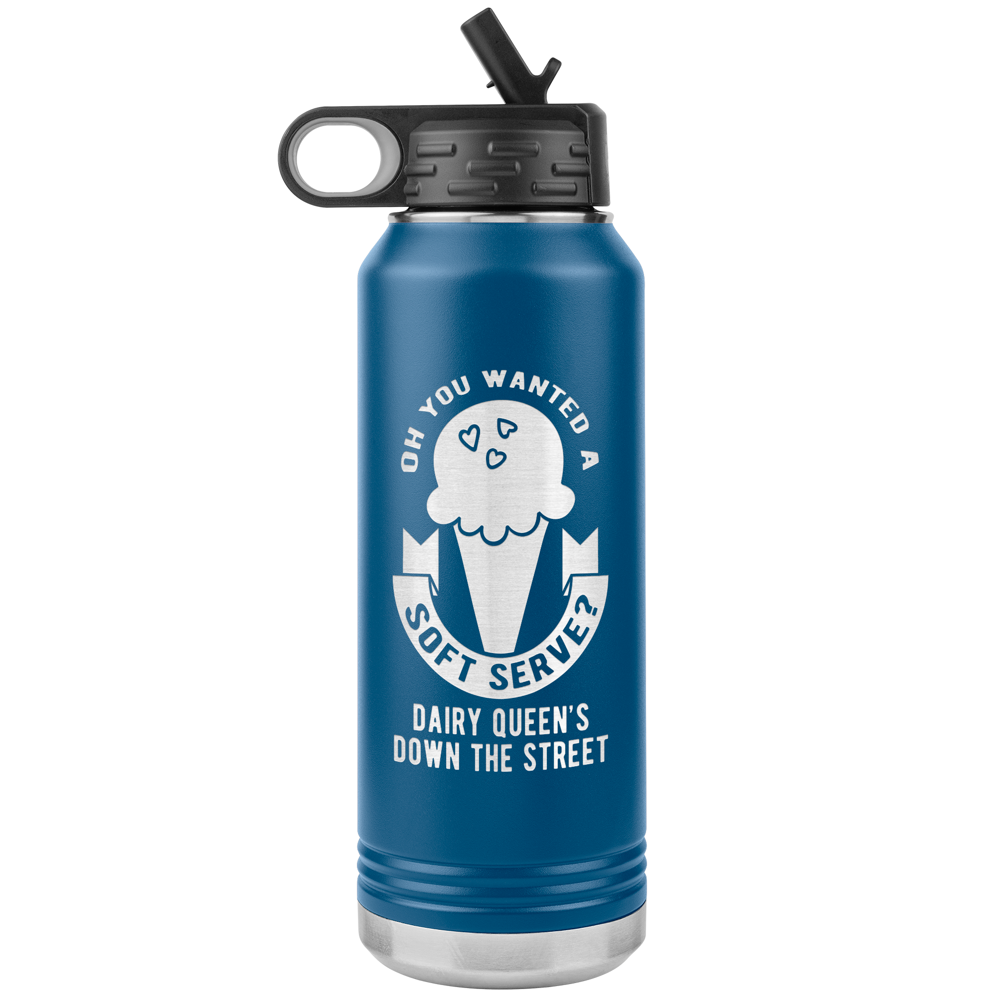 Oh, you wanted a soft serve? Water Bottle 32oz
