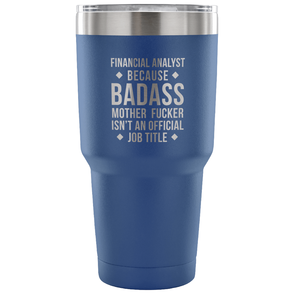 Financial Analyst because badass mother fucker isn't an official job title Tumbler 30oz