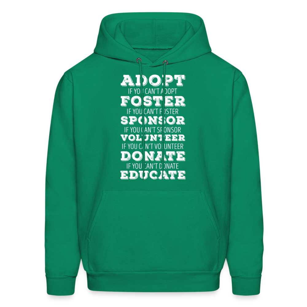 Adopt, if you can't adopt, foster, if you can't foster, sponsor, if you can't sponsor, volunteer.... S00061Men's Hoodie - kelly green