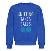 S00301 Knitting takes balls Gift, Unisex Longsleeve, Hoodie, Crewneck long sleeve, Sweatshirt, Jersey, Knitting Crewneck Sweatshirt - royal blue