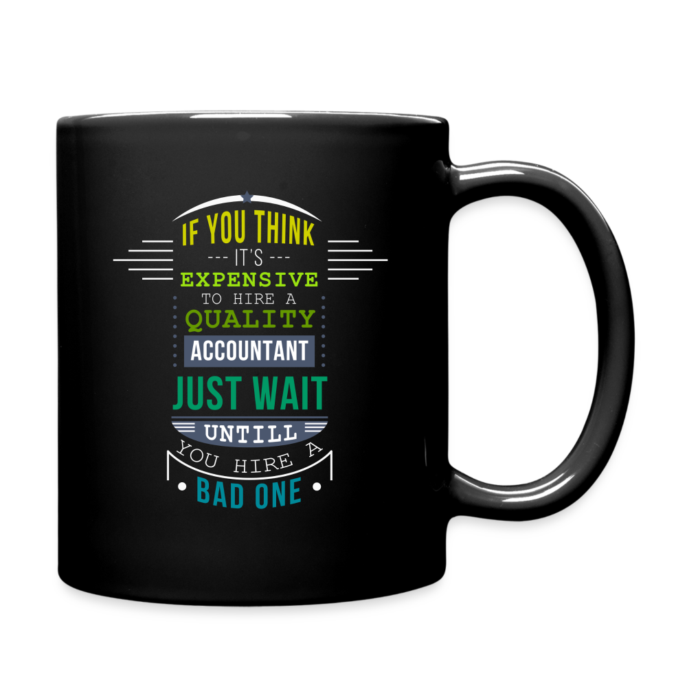 If you think it's expensive to hire a quality accountant just wait untill you hire a bad one Full Color Mug - black