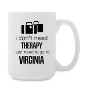 I don't need therapy I just need to go to Virginia Coffee/Tea Mug 15 oz - white