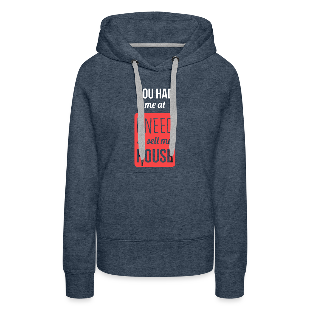 You had me at I need to sell my house! Women’s Premium Hoodie - heather denim