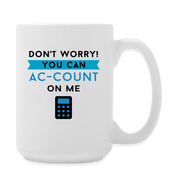 Don't Worry you can Ac-count on me Coffee/Tea Mug 15 oz - white