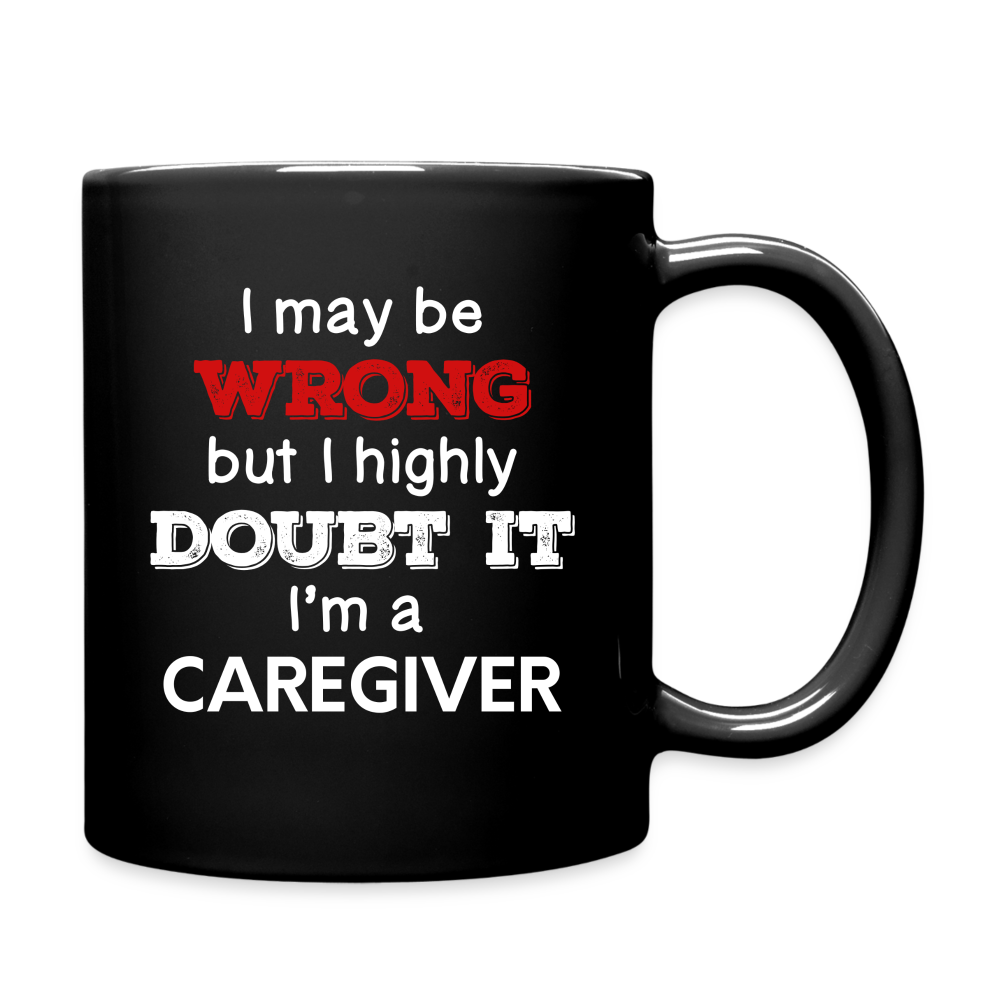I May Be Wrong But I Highly Doubt It I'm Caregiver Full Color Mug - black