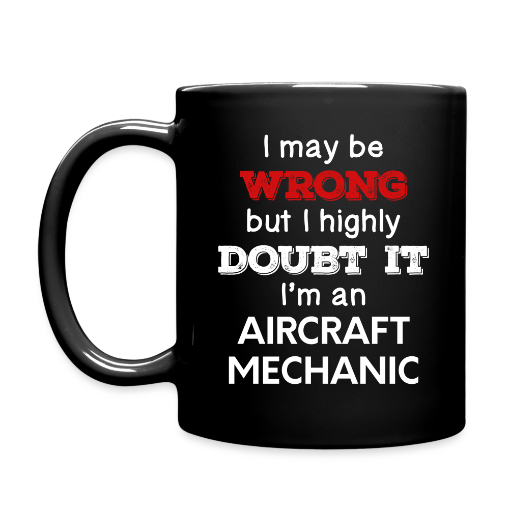 I May Be Wrong But I Highly Doubt It I'm Aircraft Mechanic Full Color Mug - black