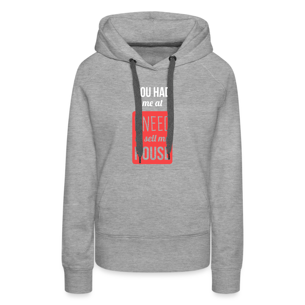 You had me at I need to sell my house! Women’s Premium Hoodie - heather grey