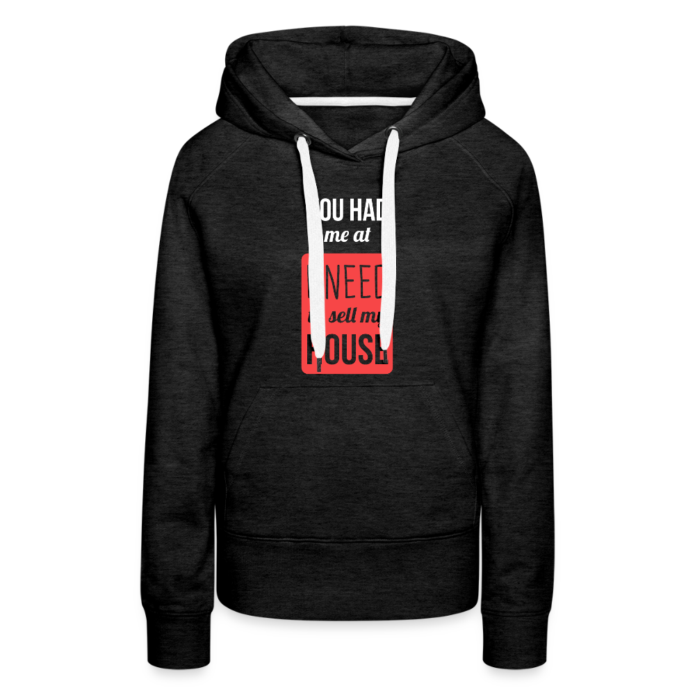 You had me at I need to sell my house! Women’s Premium Hoodie - charcoal grey