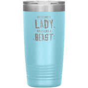 Acts like a lady, rolls like a beast / 20 oz