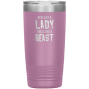 Acts like a lady, rolls like a beast / 20 oz