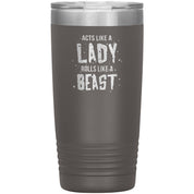 Acts like a lady, rolls like a beast / 20 oz