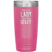 Acts like a lady, rolls like a beast / 20 oz
