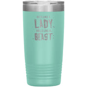 Acts like a lady, rolls like a beast / 20 oz