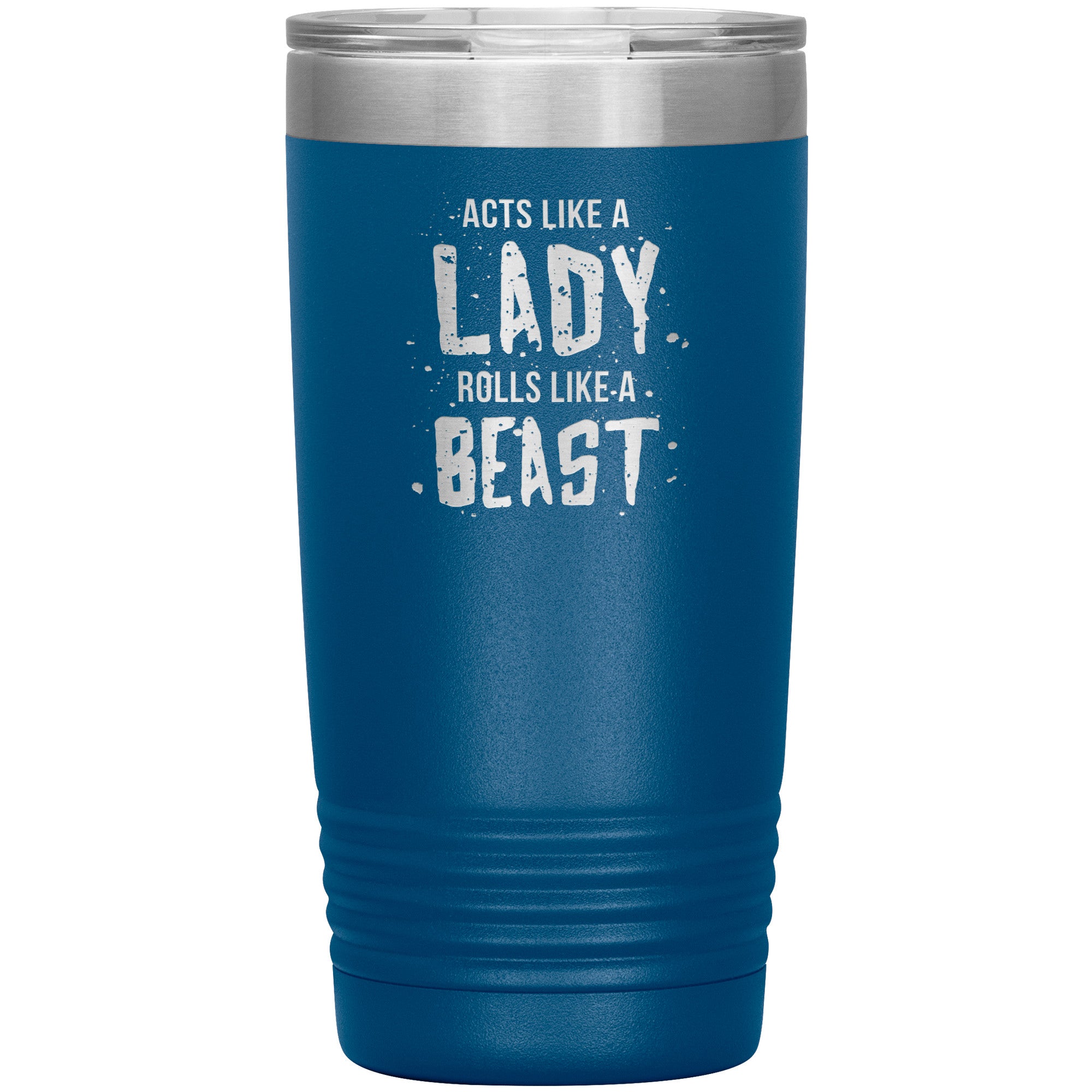 Acts like a LADY rolls like a BEAST 20oz tumbler