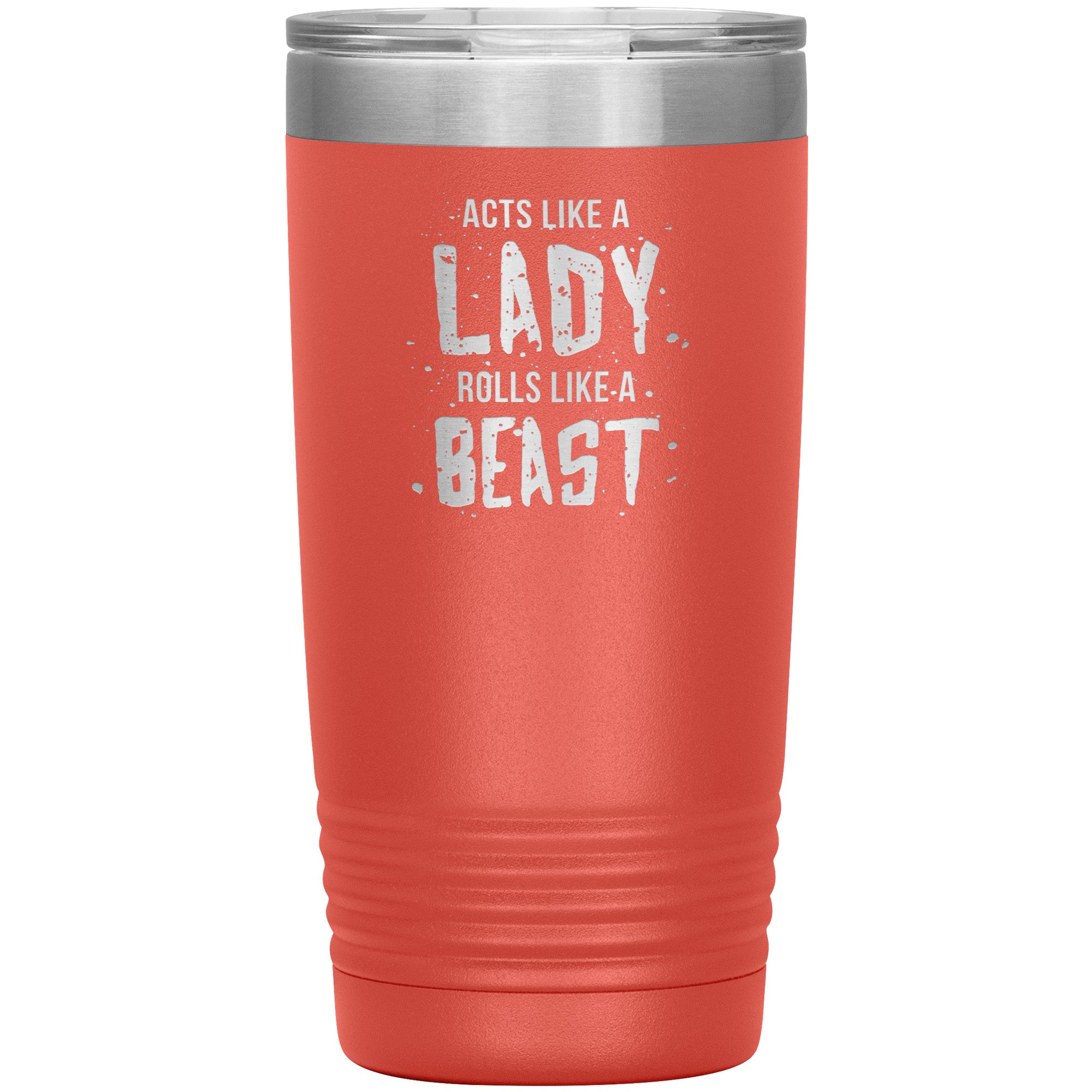 Acts like a LADY rolls like a BEAST 20oz tumbler
