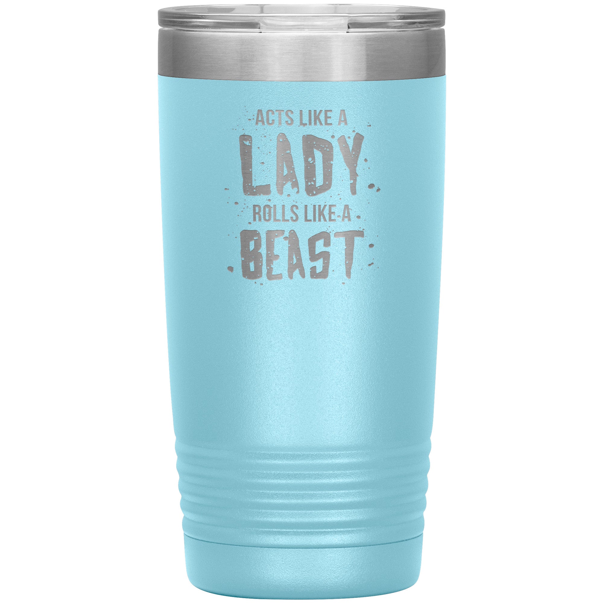 Acts like a LADY rolls like a BEAST 20oz tumbler