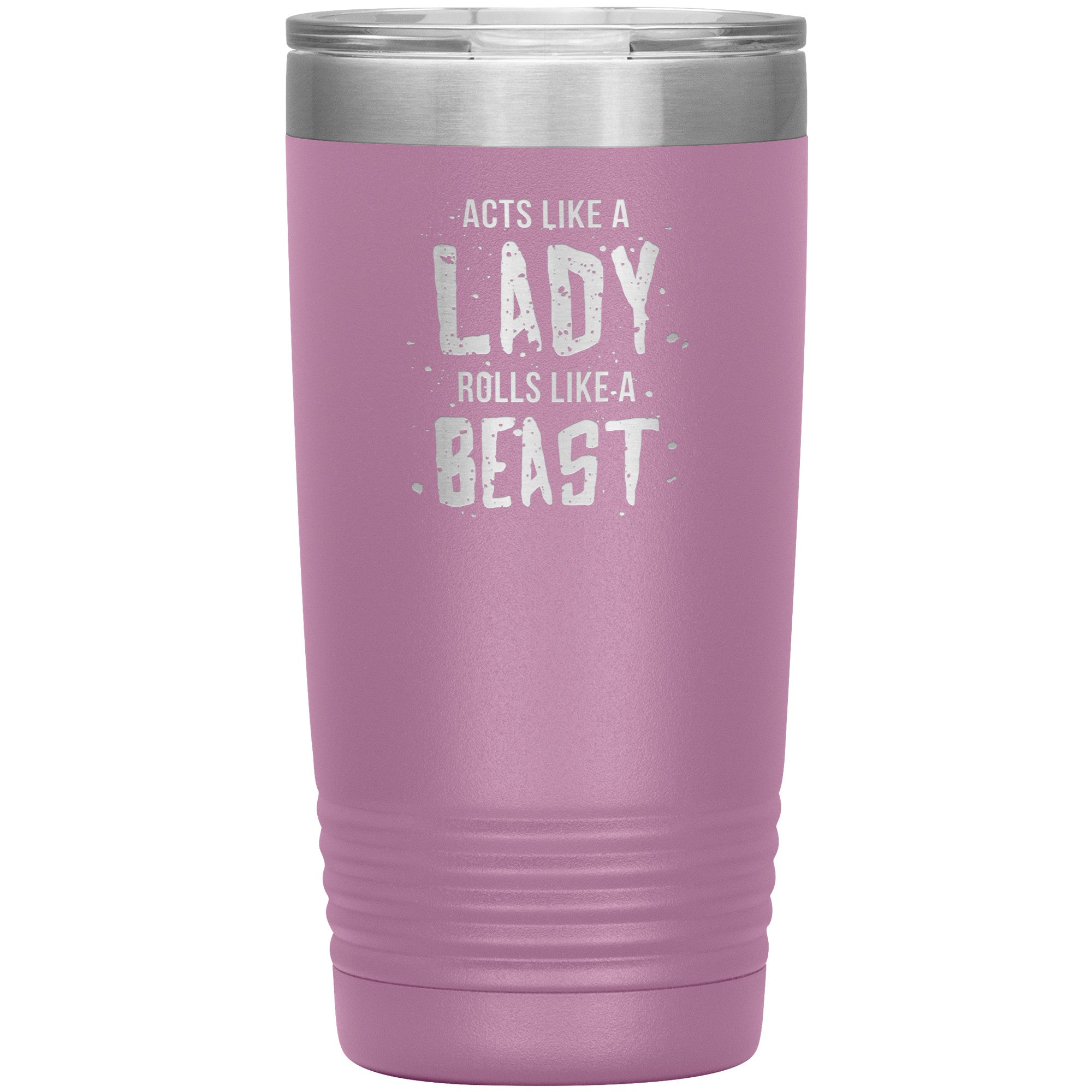 Acts like a LADY rolls like a BEAST 20oz tumbler