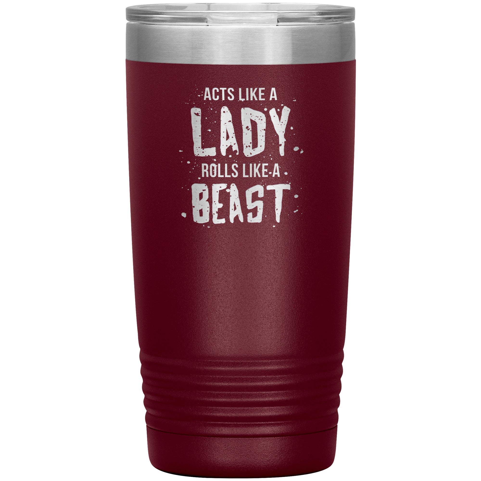 Acts like a LADY rolls like a BEAST 20oz tumbler
