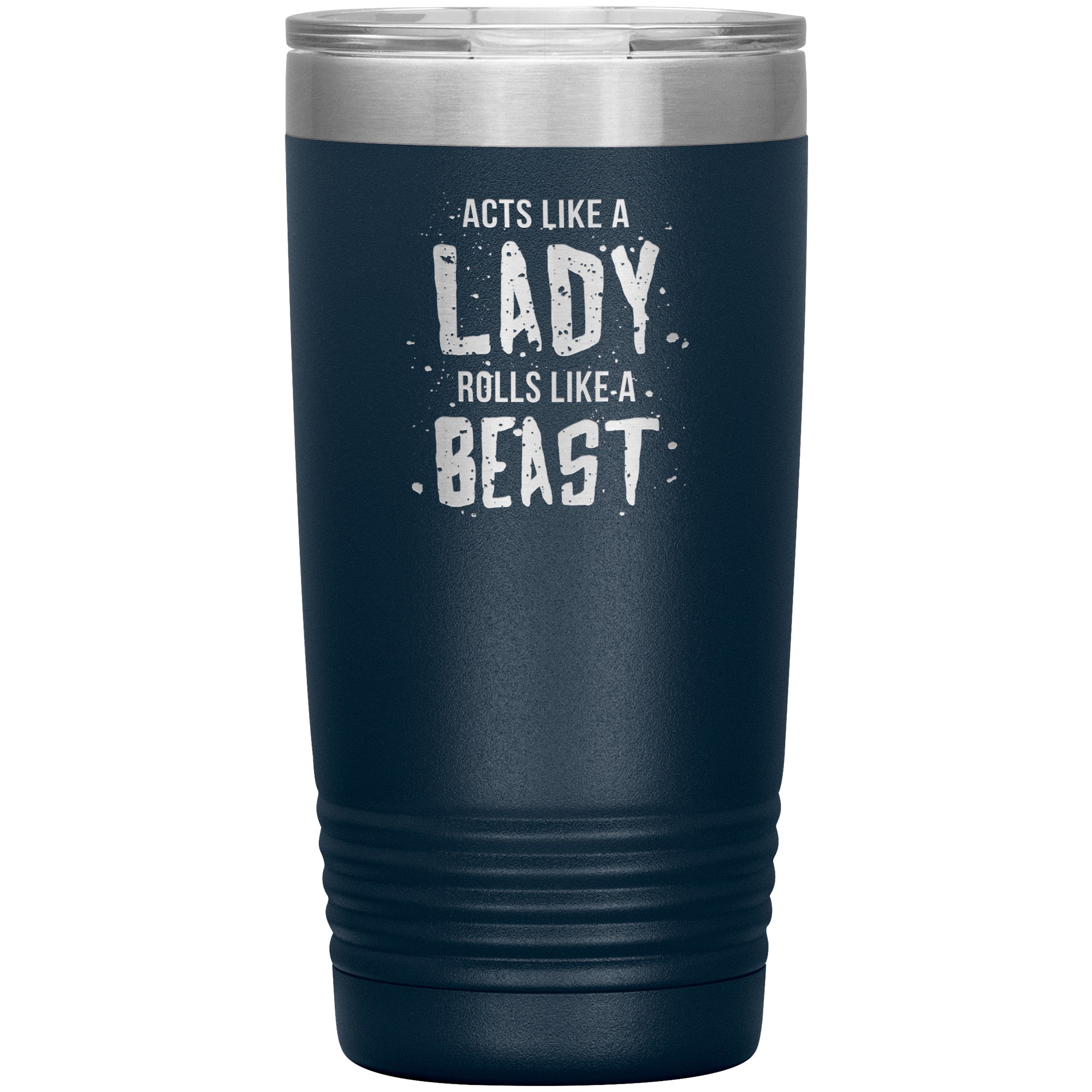 Acts like a LADY rolls like a BEAST 20oz tumbler