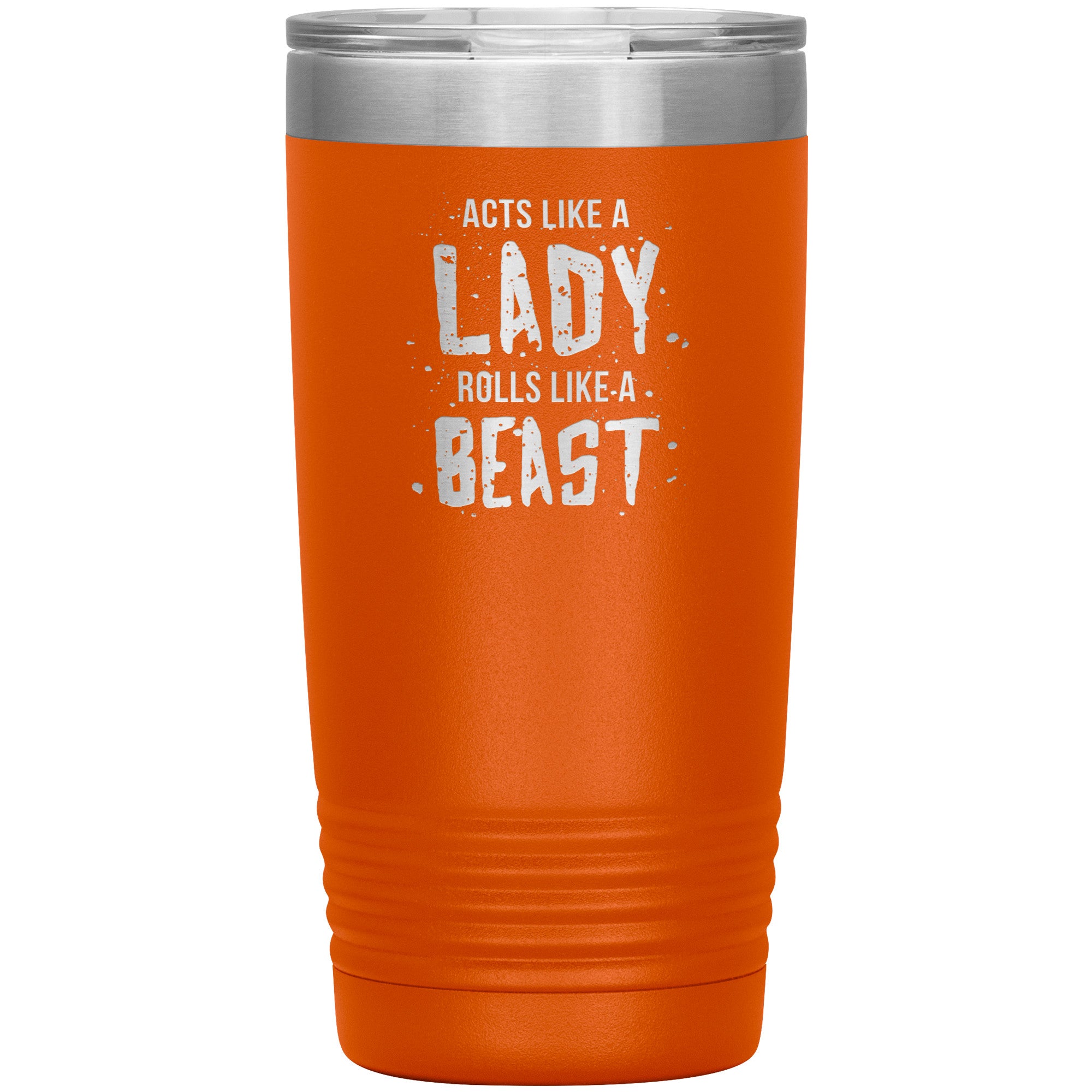 Acts like a LADY rolls like a BEAST 20oz tumbler