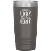 Acts like a LADY rolls like a BEAST 20oz tumbler
