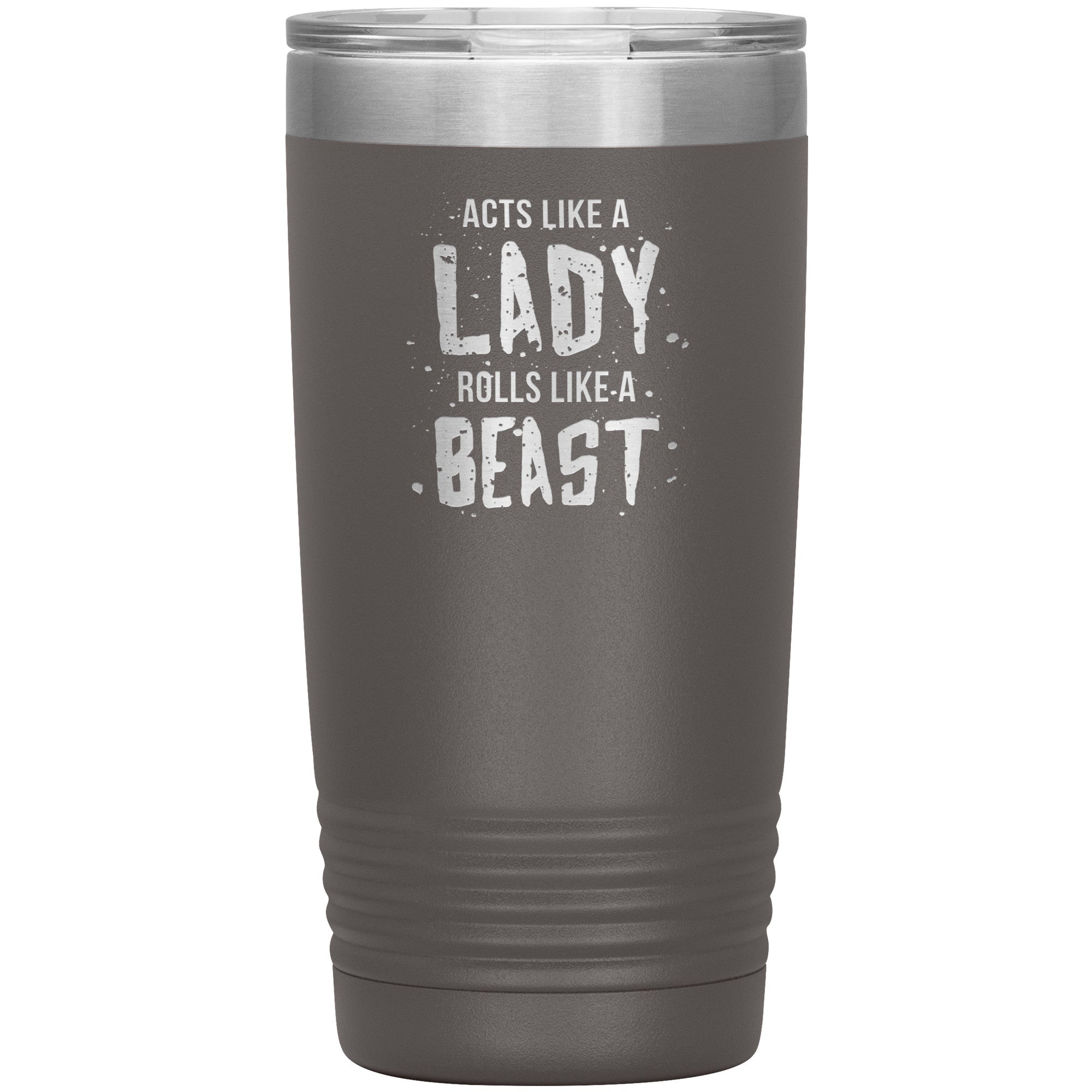 Acts like a LADY rolls like a BEAST 20oz tumbler
