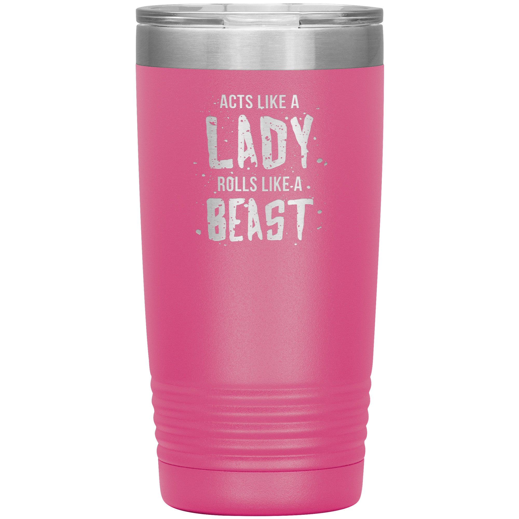 Acts like a LADY rolls like a BEAST 20oz tumbler