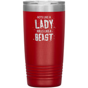 Acts like a LADY rolls like a BEAST 20oz tumbler