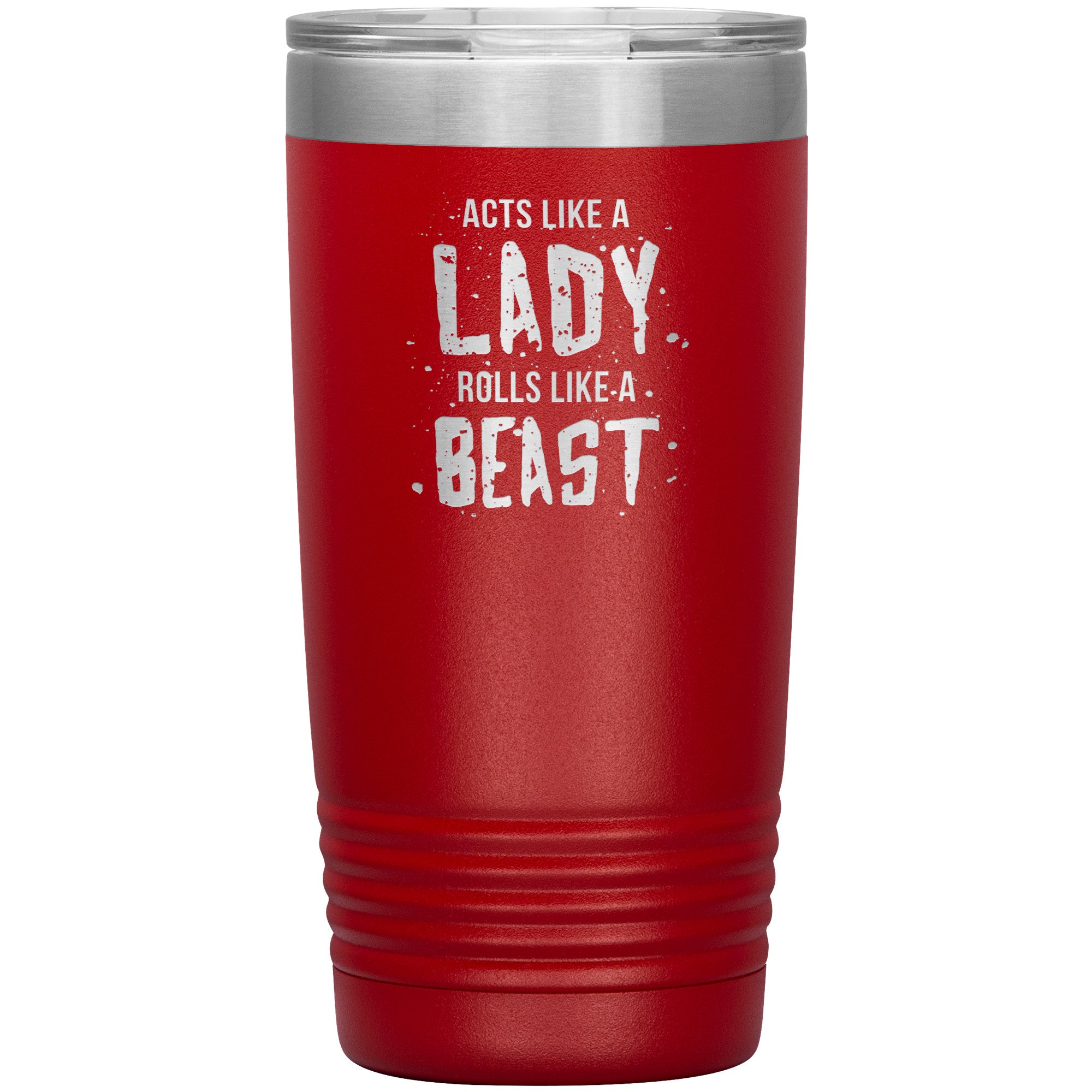 Acts like a LADY rolls like a BEAST 20oz tumbler