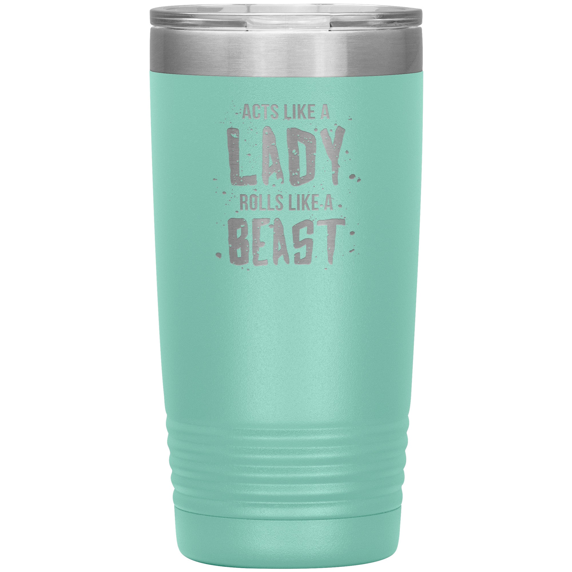 Acts like a LADY rolls like a BEAST 20oz tumbler