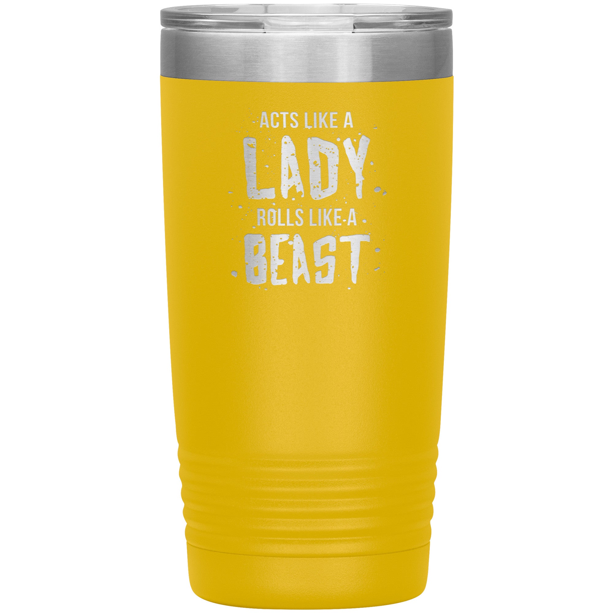 Acts like a LADY rolls like a BEAST 20oz tumbler