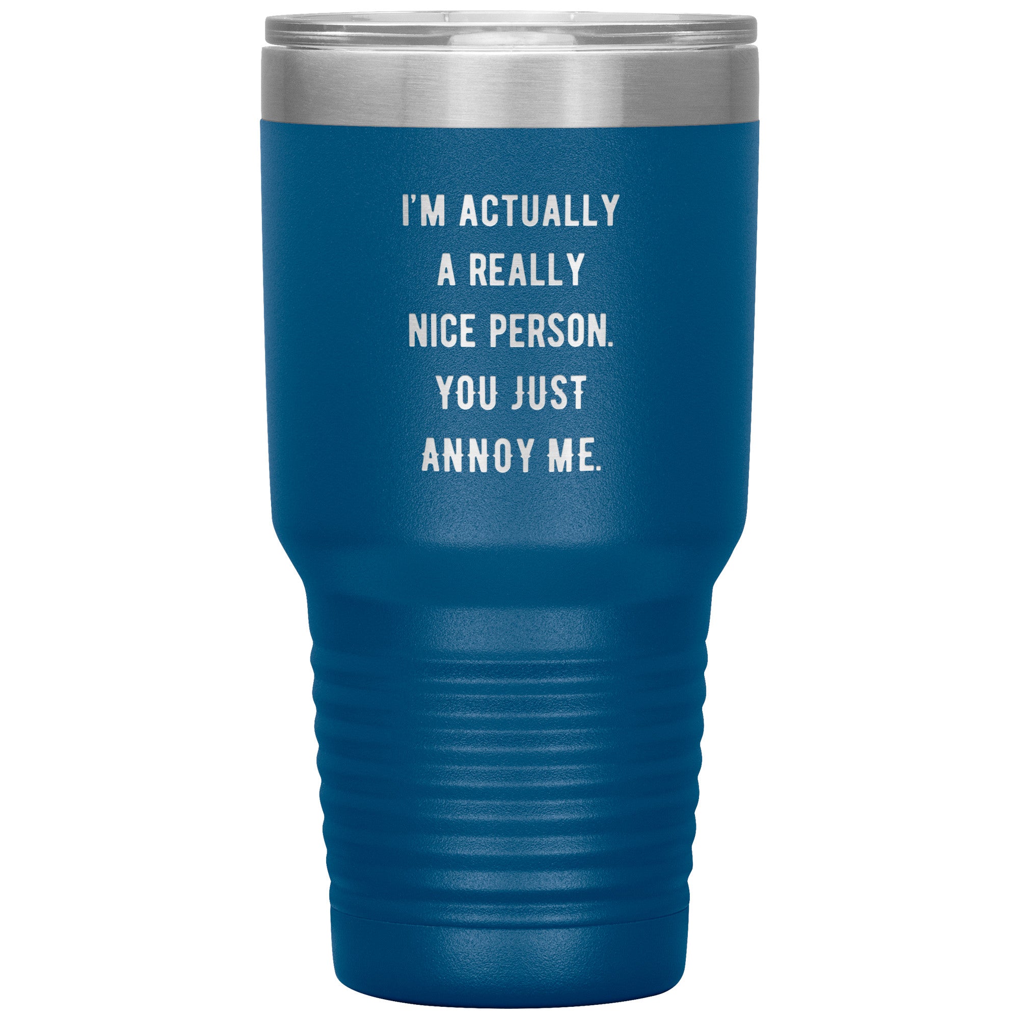 I'm actually a really nice person, you just annoy me 30 oz