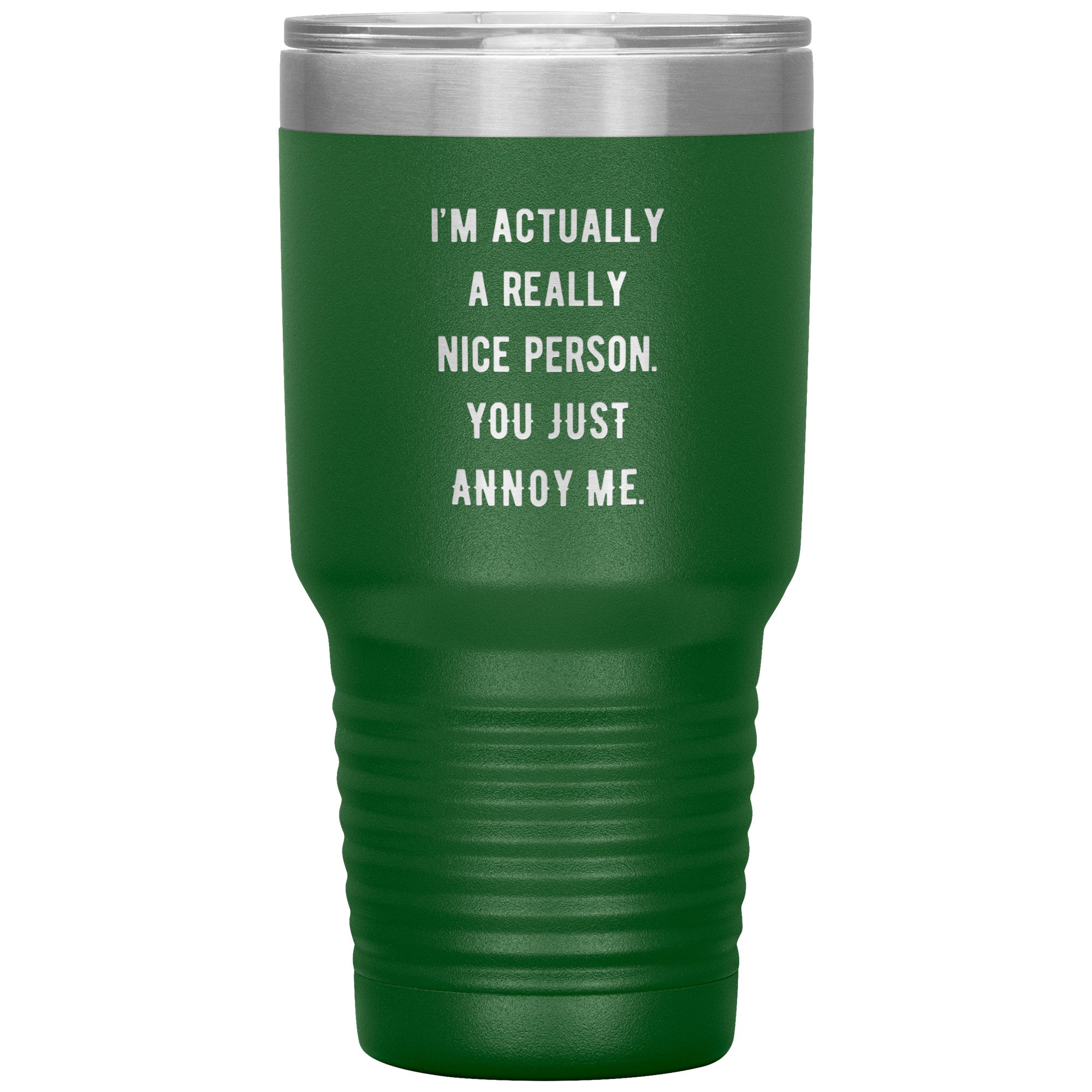 I'm actually a really nice person, you just annoy me 30 oz