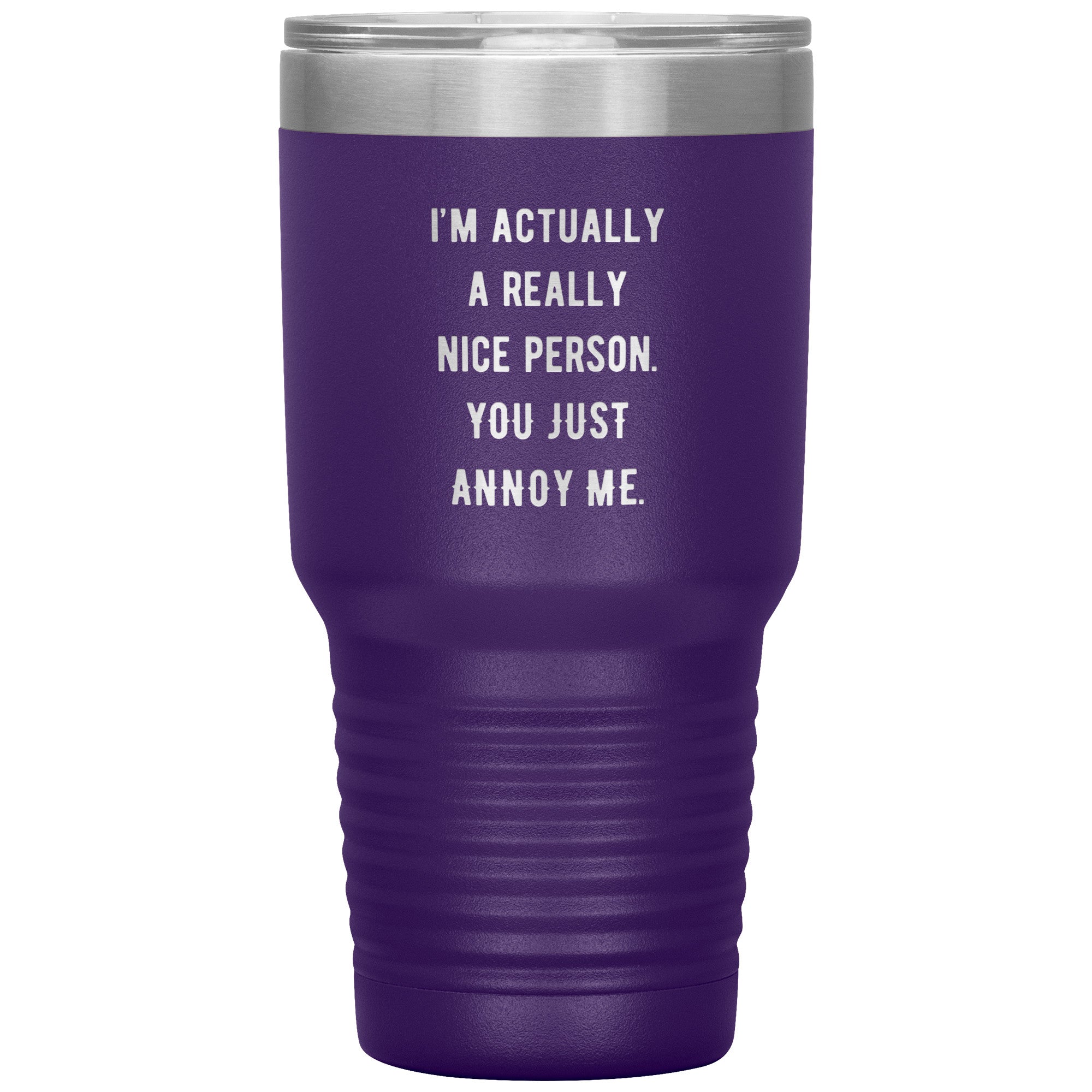 I'm actually a really nice person, you just annoy me 30 oz