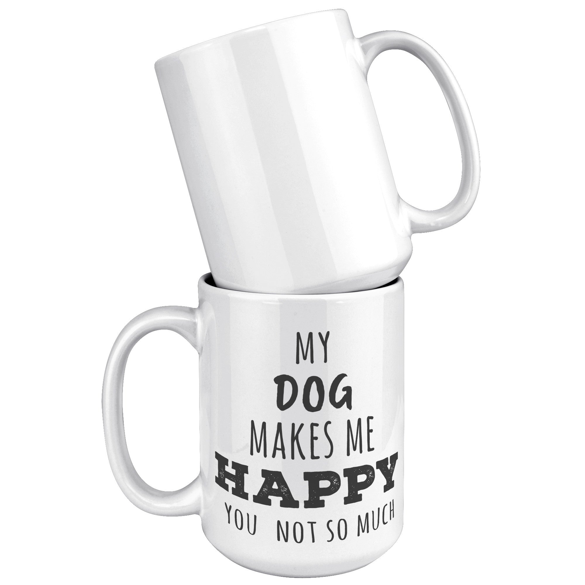 P01120_My_dog__makes_me_happy_you_not_so_15oz_White_Stacked_Mockup_png.jpg