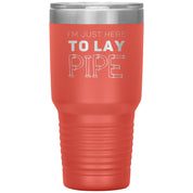 Plumber Gift, I'm just here to lay pipe, 30oz Tumbler, Travel mug S00699