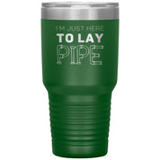 Plumber Gift, I'm just here to lay pipe, 30oz Tumbler, Travel mug S00699