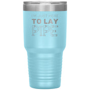 Plumber Gift, I'm just here to lay pipe, 30oz Tumbler, Travel mug S00699