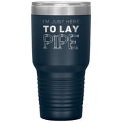 Plumber Gift, I'm just here to lay pipe, 30oz Tumbler, Travel mug S00699