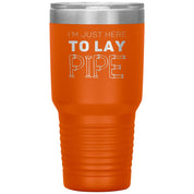 Plumber Gift, I'm just here to lay pipe, 30oz Tumbler, Travel mug S00699