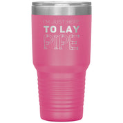 Plumber Gift, I'm just here to lay pipe, 30oz Tumbler, Travel mug S00699