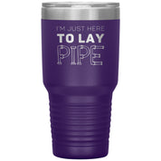 Plumber Gift, I'm just here to lay pipe, 30oz Tumbler, Travel mug S00699