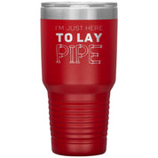 Plumber Gift, I'm just here to lay pipe, 30oz Tumbler, Travel mug S00699