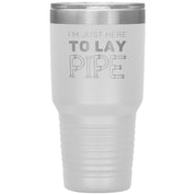 Plumber Gift, I'm just here to lay pipe, 30oz Tumbler, Travel mug S00699
