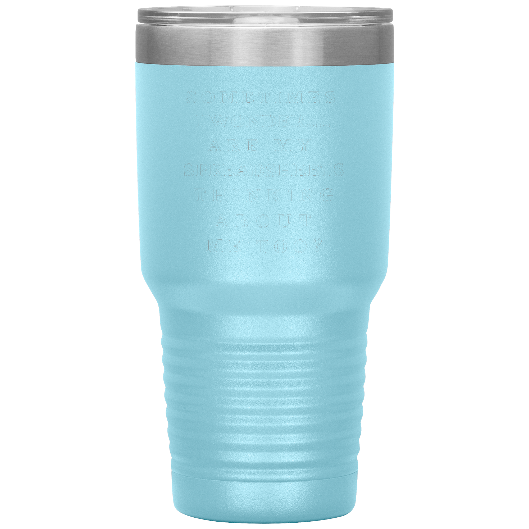 Sometimes_I_wonder_Are_my_spreadshee_30oz_Tumbler_LtBlue_Mockup.png