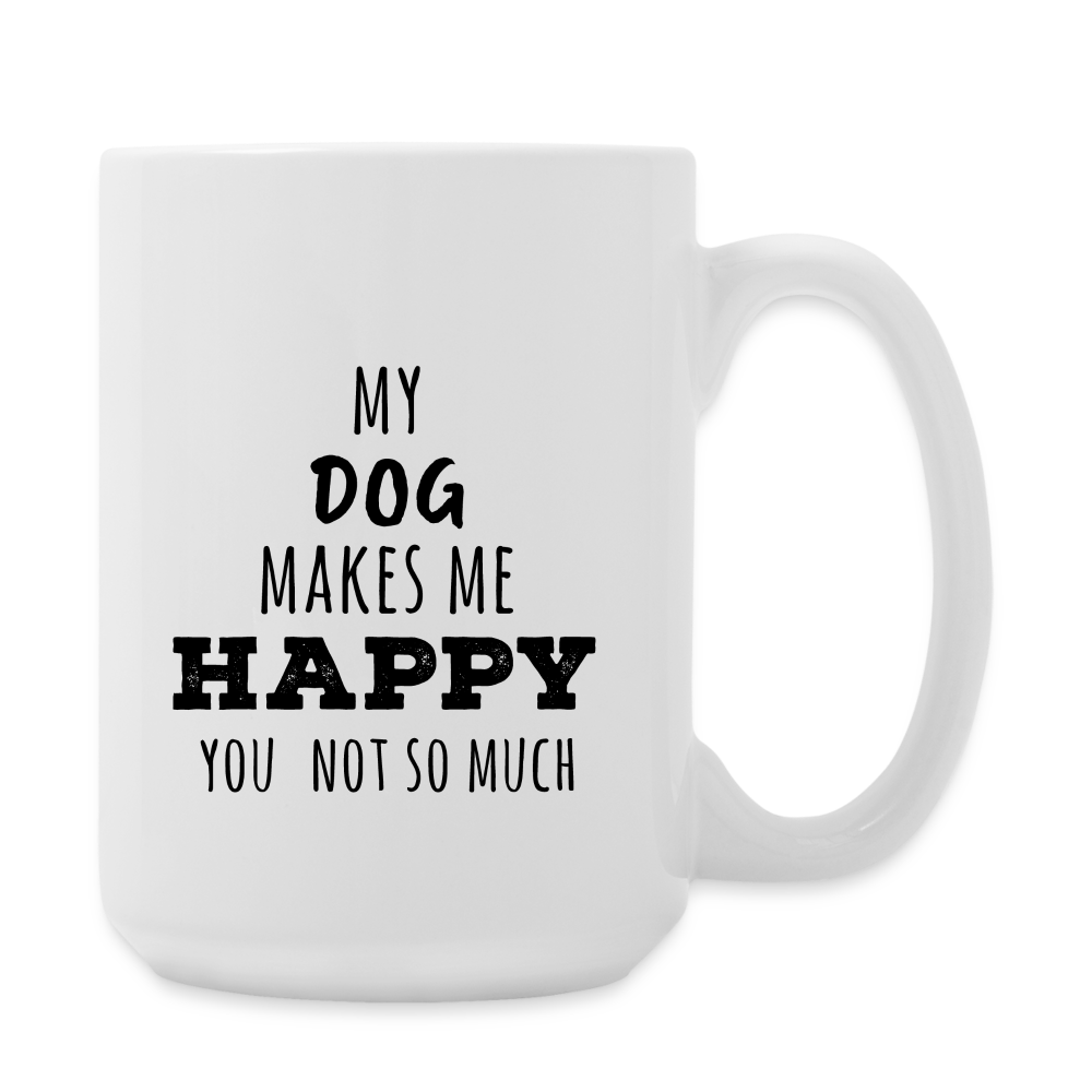P01120 My dog makes  me happy you not  so  much 15 oz - white