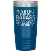 Marine because badass mother fucker isn't an official job title , 20oz Tumbler