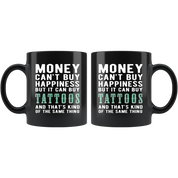 Funny mug - Money can't buy happiness but it can buy tattoos and that's kind of the same thing Mug 11oz Black