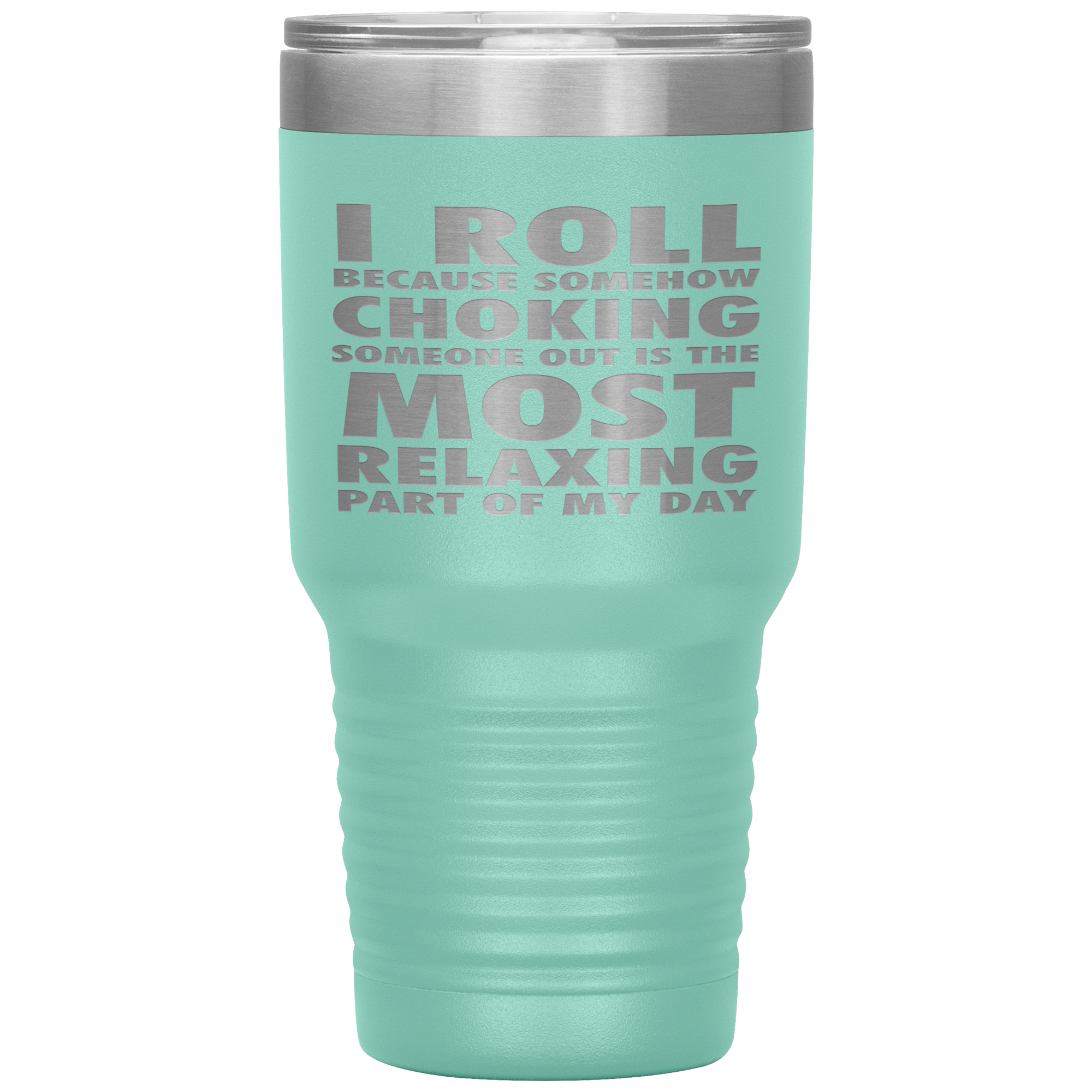 BJJ Gift, I roll because somehow choking someone out is the most relaxing part, 30oz Tumbler, Travel mug, Coffee Tumbler, Tea Tumbler